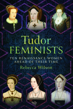 Tudor Feminists, 10 Renaissance Women Ahead of their Time