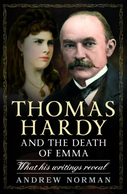 Thomas Hardy and the Death of Emma, What His Writings Reveal 9781399051170 Andrew Norman