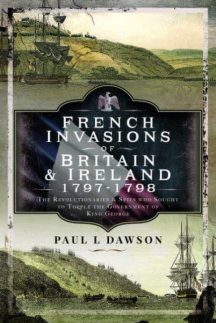 Book cover of: French Invasions of Britain and Ireland, 1797 1798. By: Paul L. Dawson