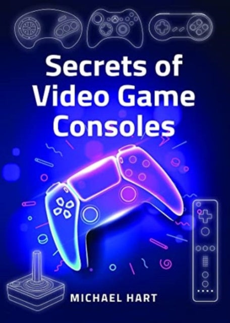 Book cover of: Secrets of Video Game Consoles. By: Michael Hart