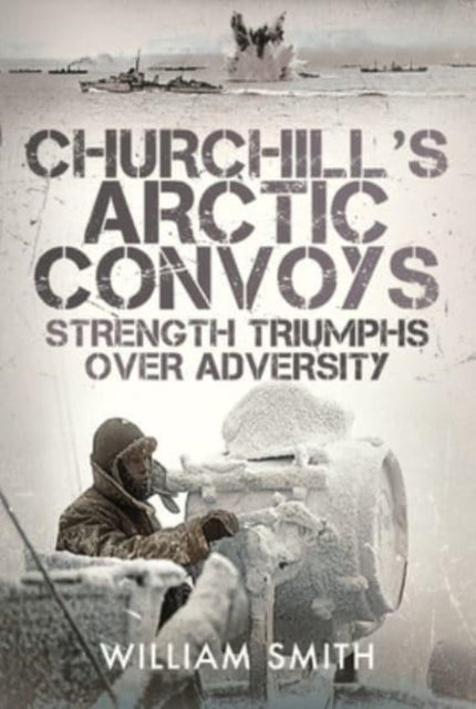 Book cover of: Churchill's Arctic Convoys. By: William Smith