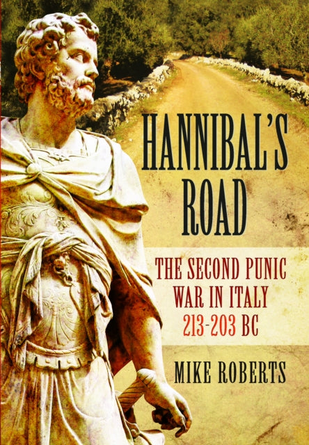 Hannibal's Road, The Second Punic War in Italy 213-203 BC 9781399078139 Mike Roberts