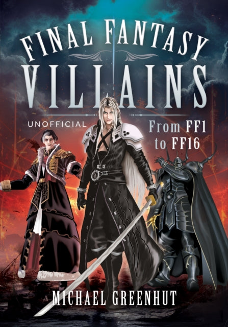 Final Fantasy Villains, From FF1 to FF16 9781399079457 Michael Greenhut