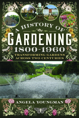 History of Gardening, 1800-1960, Transforming Gardens Across Two Centuries