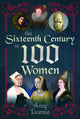 Book cover of: Sixteenth Century in 100 Women. By: Amy Licence