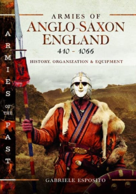 Armies of Anglo-Saxon England 410-1066, History, Organization and Equipment 9781399093972 Gabriele Esposito
