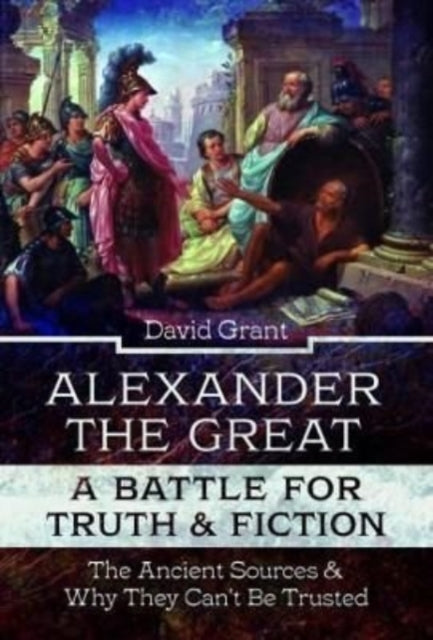 Book cover of: Alexander the Great, a Battle for Truth and Fiction. By: Grant, David
