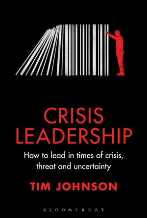 Crisis Leadership, How to lead in times of crisis, threat and uncertainty