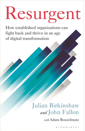 Resurgent, How established organizations can fight back and thrive in an age of digital transformation