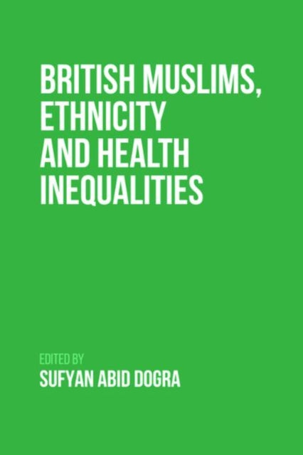 Book cover of: British Muslims, Ethnicity and Health Inequalities. By: Sufyan Dogra