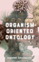 Book cover of: Organism-Oriented Ontology. By: Audronė Žukauskaitė