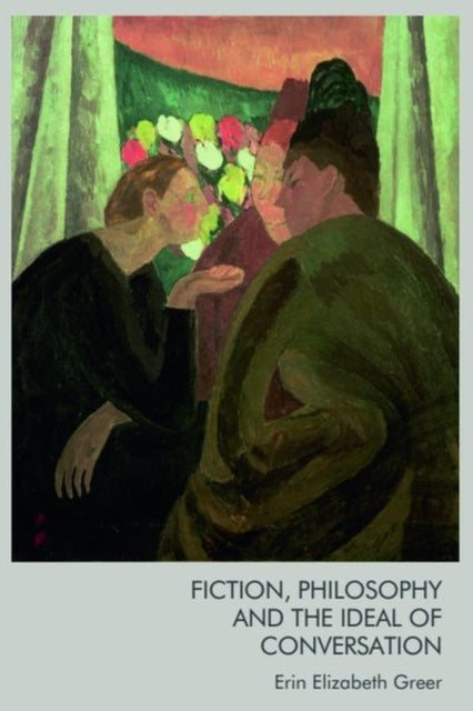 Book cover of: Fiction, Philosophy and the Ideal of Conversation. By: Erin Elizabeth Greer