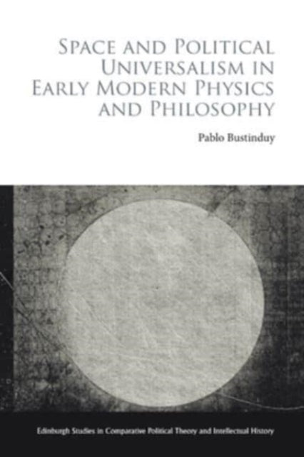 Book cover of: Space and Political Universalism in Early Modern Physics and Philosophy. By: Pablo Bustinduy