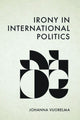 Book cover of: Irony in International Politics. By: Johanna Vuorelma
