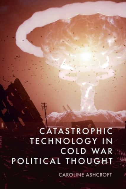 Book cover of: Catastrophic Technology in Cold War Political Thought