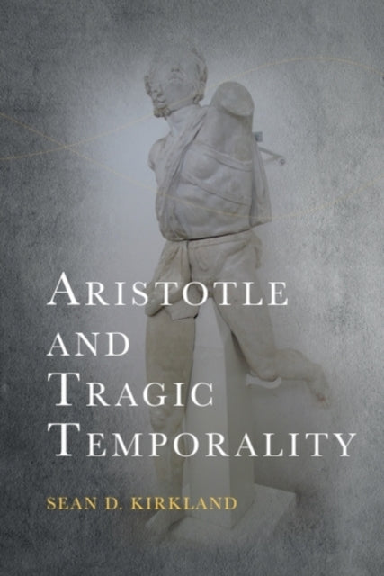 Book cover of: Aristotle and Tragic Temporality. By: Sean D. Kirkland