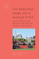 Book cover of: Beautiful Game on a Muslim Pitch. By: Aaron W. Hughes
