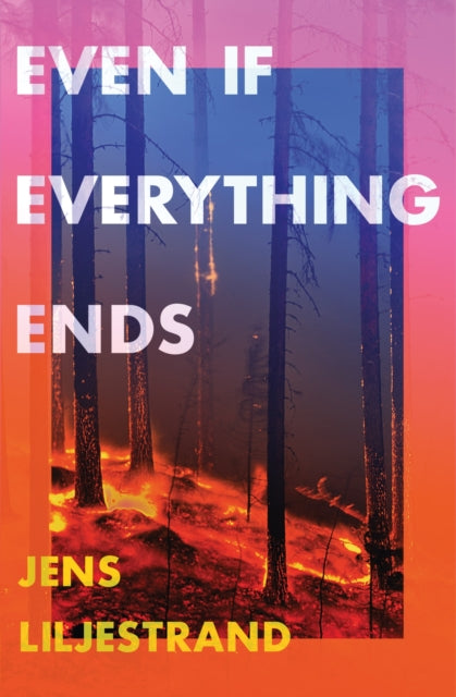Book cover of: Even If Everything Ends. By: Jens Liljestrand