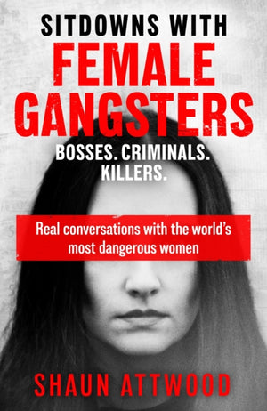 Sitdowns with Female Gangsters, Real conversations with the world’s most dangerous women