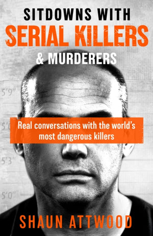 Sitdowns with Serial Killers & Murderers, Real conversations with the world’s most dangerous killers