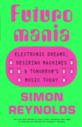 Futuromania, Electronic Dreams, Desiring Machines and Tomorrow’s Music Today