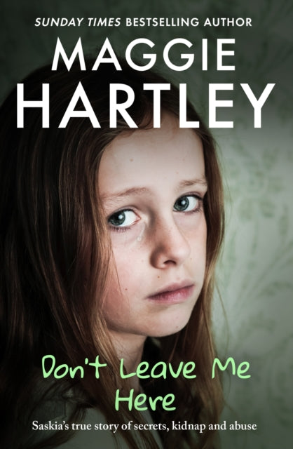Don't Leave Me Here, Saskia’s true story of secrets, kidnap and abuse 9781399629256 Maggie Hartley