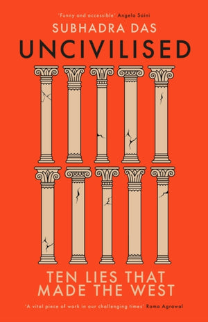 Uncivilised, A science historian explores ten founding ideas of Western civilisation and unearths their flaws