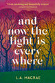 Book cover of: And Now the Light is Everywhere. By: L. A. MacRae