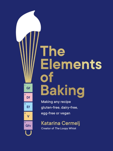 Elements of Baking, Making any recipe gluten-free, dairy-free, egg-free or vegan THE SUNDAY TIMES BESTSELLER 9781399712897 Katarina Cermelj