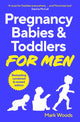 Book cover of: Pregnancy, Babies & Toddlers for Men. By: Mark Woods