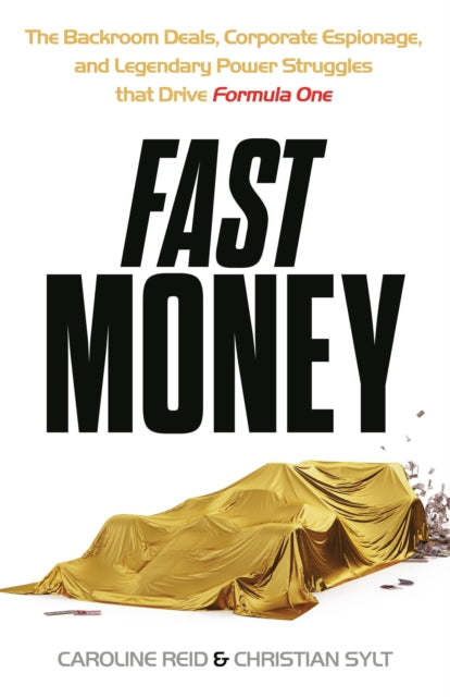 Fast Money, The Backroom Deals, Corporate Espionage, and Legendary Power Struggles that Drive Formula One 9781399723480 Christian Sylt