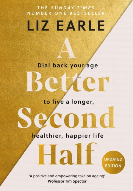 Better Second Half, Dial Back Your Age to Live a Longer, Healthier, Happier Life. The Number 1 Sunday Times bestseller 9781399723671 Liz Earle