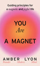 You Are a Magnet, Guiding Principles for a Magnetic and Joyful Life 9781399725743 Amber Lyon
