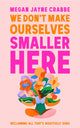 Book cover of: We Don't Make Ourselves Smaller Here
