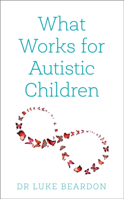 Book cover of: What Works for Autistic Children. By: Luke Beardon