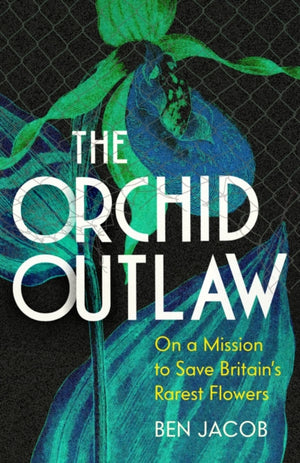 Orchid Outlaw, On a Mission to Save Britain's Rarest Flowers