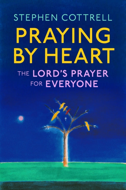 Praying by Heart: The Lord's Prayer for Everyone 9781399805308 Stephen Cottrell