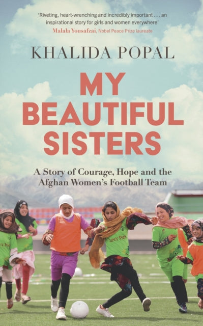 My Beautiful Sisters, A Story of Courage, Hope and the Afghan Women’s Football Team 9781399805742 Khalida Popal