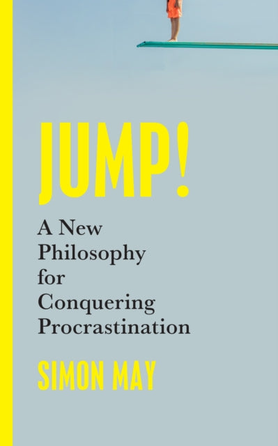 Jump!, A New Philosophy for Conquering Procrastination 9781399807098 Simon May