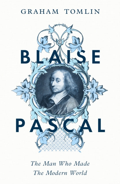 Blaise Pascal, The Man Who Made the Modern World 9781399807647 Graham Tomlin