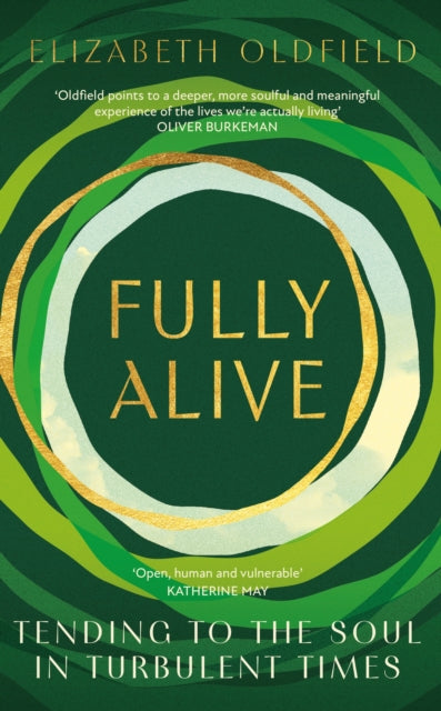 Fully Alive, Tending to the Soul in Turbulent Times 9781399810777 Elizabeth Oldfield