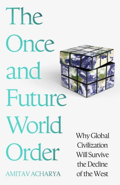 Once and Future World Order, Why Global Civilization Will Survive the Decline of the West 9781399811743 Amitav Acharya