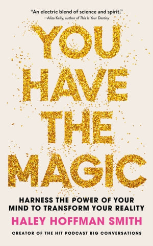 You Have The Magic, Harness the Power of Your Mind to Transform Your Reality