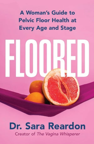 Floored, A Woman's Guide to Pelvic Floor Health at Every Age and Stage
