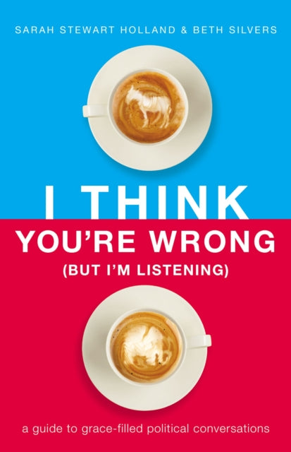 Book cover of: I Think You're Wrong (But I'm Listening). By: Sarah Stewart Holland
