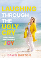 Book cover of: Laughing Through the Ugly Cry. By: Dawn Barton
