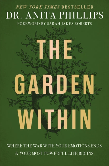 Garden Within, Where the War with Your Emotions Ends and Your Most Powerful Life Begins 9781400232987 Anita Phillips