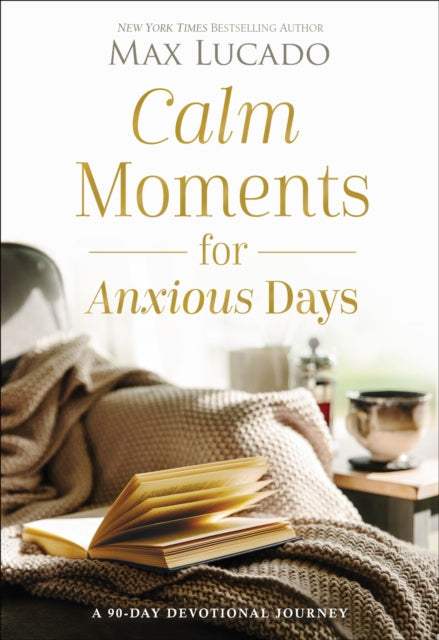 Book cover of: Calm Moments for Anxious Days. By: Max Lucado