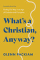 Book cover of: What's a Christian, Anyway?. By: Glenn Packiam
