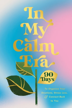 In My Calm Era, 90 Days to Organize Your Emotions, Stress Less, and Connect Back to You